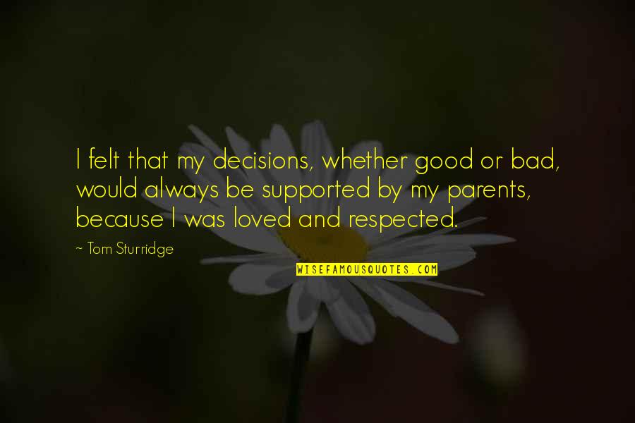 Bad Parents Quotes By Tom Sturridge: I felt that my decisions, whether good or