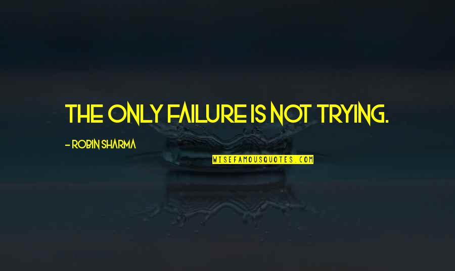 Bad Parents Should Be Ashamed Quotes By Robin Sharma: The only failure is not trying.