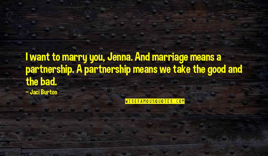 Bad Partnership Quotes By Jaci Burton: I want to marry you, Jenna. And marriage Bad Partnership Quotes By Jaci Burton: I want to marry you, Jenna. And marriage