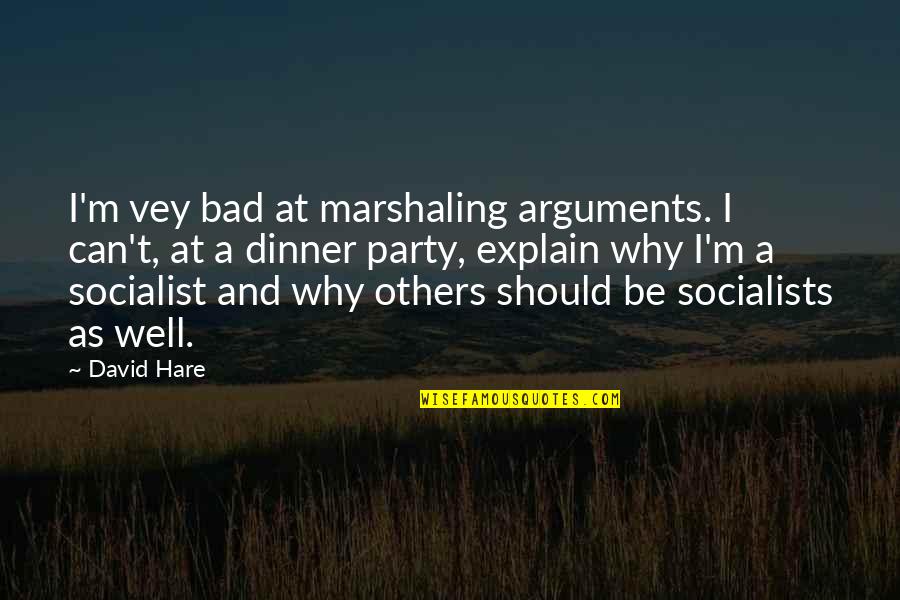 Bad Party Quotes By David Hare: I'm vey bad at marshaling arguments. I can't,