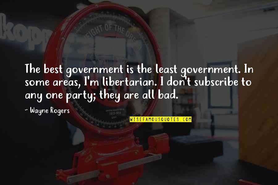 Bad Party Quotes By Wayne Rogers: The best government is the least government. In