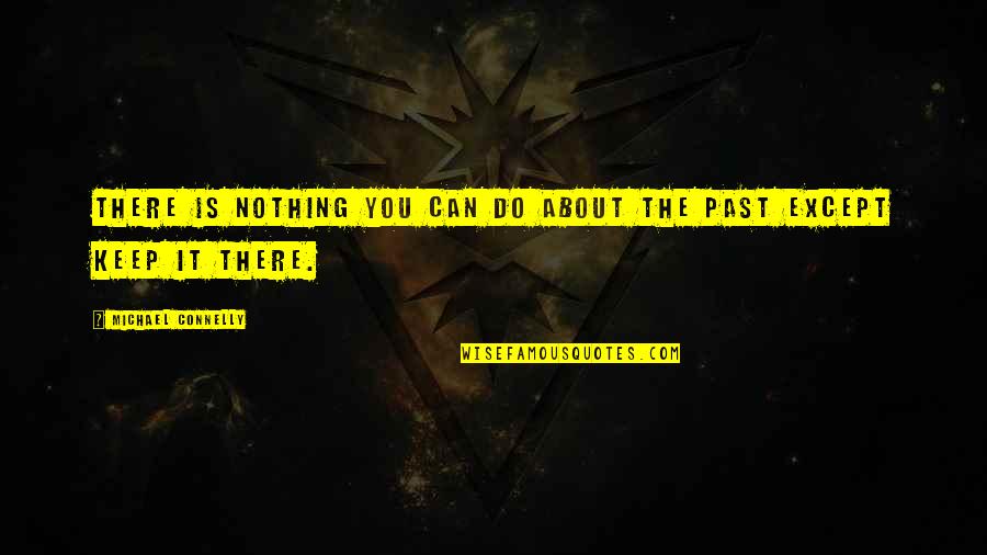Bad Past And Good Future Quotes By Michael Connelly: There is nothing you can do about the
