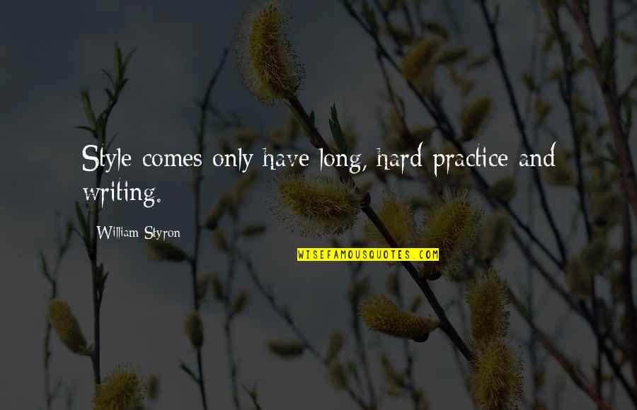 Bad Past Memories Quotes By William Styron: Style comes only have long, hard practice and Bad Past Memories Quotes By William Styron: Style comes only have long, hard practice and