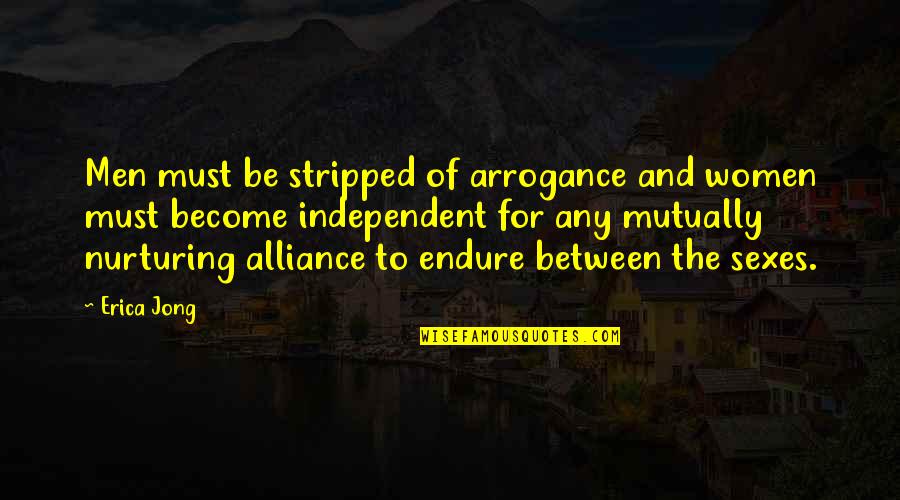 Bad Past Time Quotes By Erica Jong: Men must be stripped of arrogance and women Bad Past Time Quotes By Erica Jong: Men must be stripped of arrogance and women
