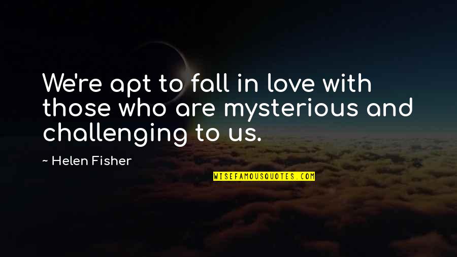 Bad Pasts Quotes By Helen Fisher: We're apt to fall in love with those