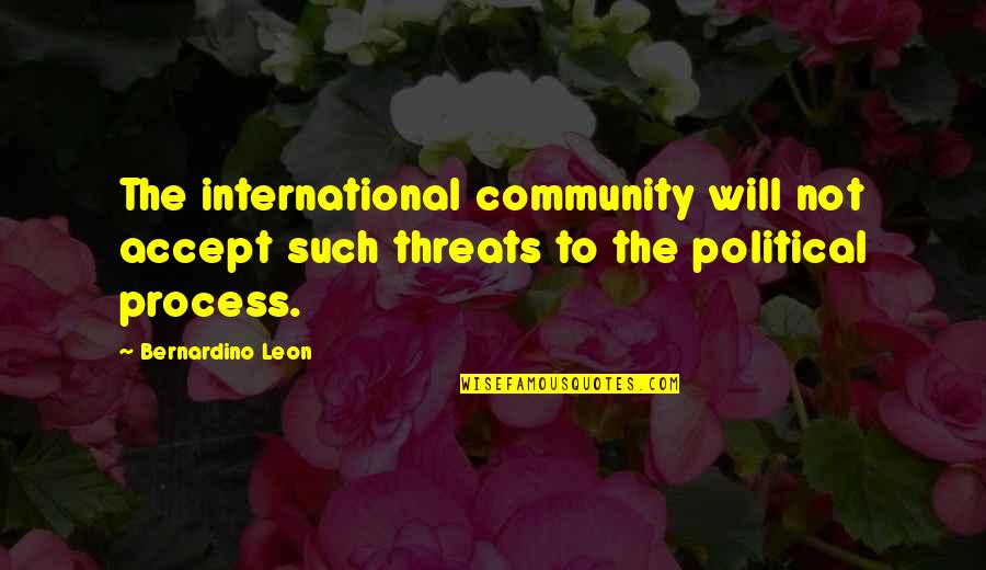 Bad Patch In Life Quotes By Bernardino Leon: The international community will not accept such threats
