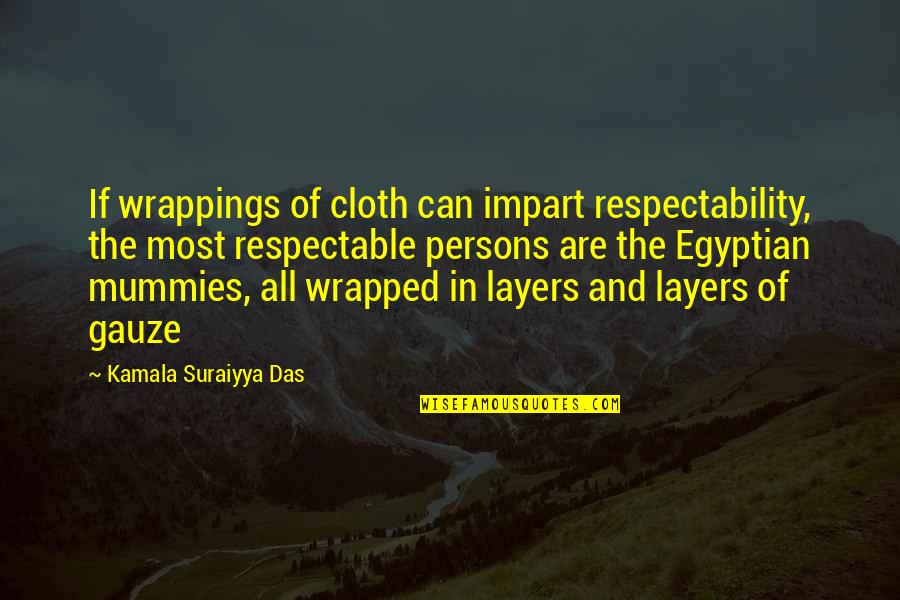Bad Patterns Quotes By Kamala Suraiyya Das: If wrappings of cloth can impart respectability, the