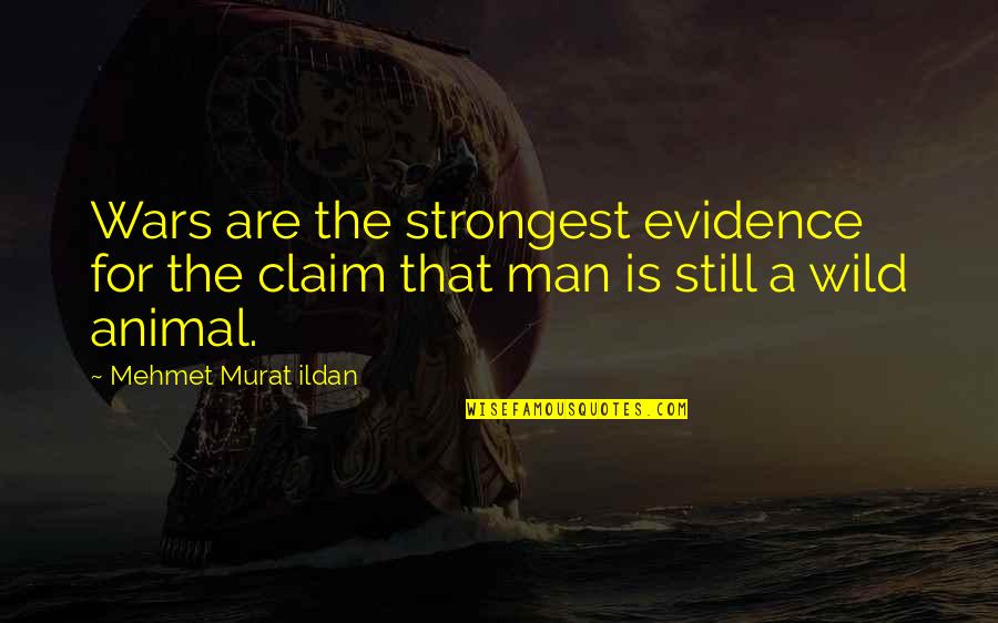 Bad Peers Quotes By Mehmet Murat Ildan: Wars are the strongest evidence for the claim