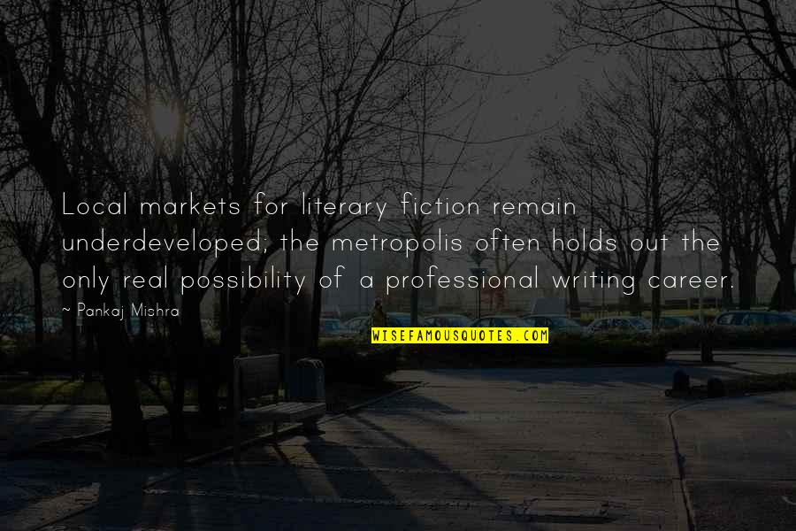 Bad Peers Quotes By Pankaj Mishra: Local markets for literary fiction remain underdeveloped; the