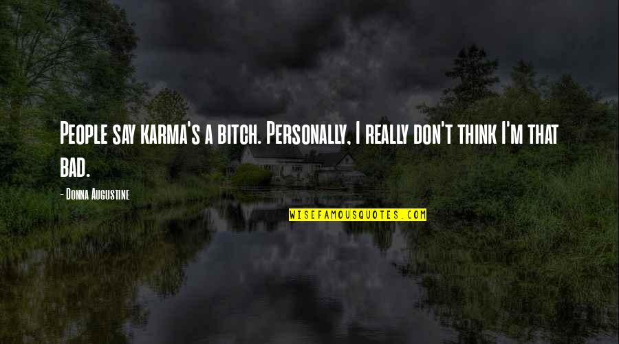 Bad People And Karma Quotes By Donna Augustine: People say karma's a bitch. Personally, I really