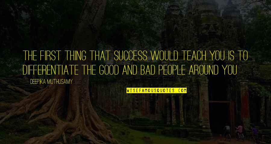 Bad People Attitude Quotes By Deepika Muthusamy: The first thing that success would teach you