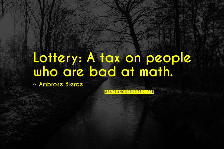 Bad People In Your Life Quotes By Ambrose Bierce: Lottery: A tax on people who are bad