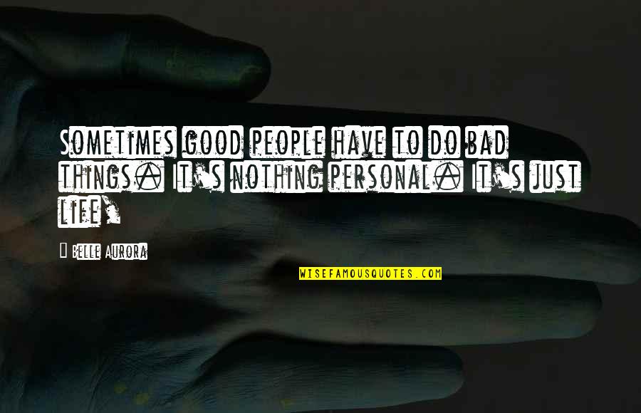 Bad People In Your Life Quotes By Belle Aurora: Sometimes good people have to do bad things.