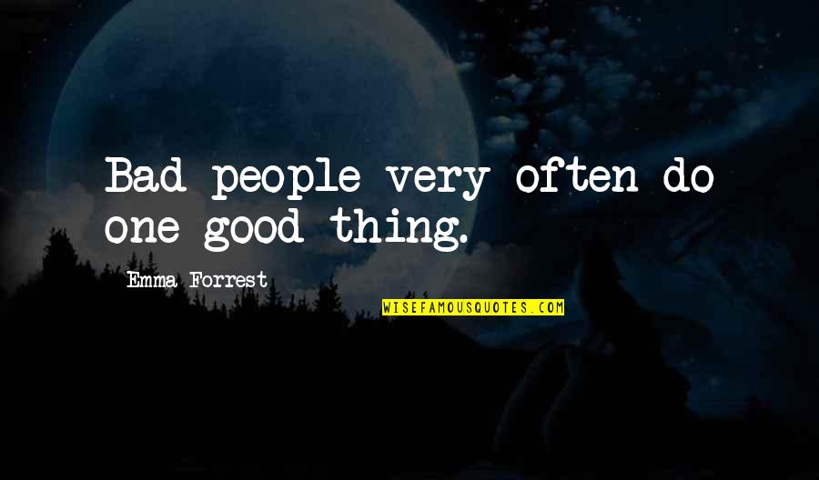 Bad People In Your Life Quotes By Emma Forrest: Bad people very often do one good thing. Bad People In Your Life Quotes By Emma Forrest: Bad people very often do one good thing.