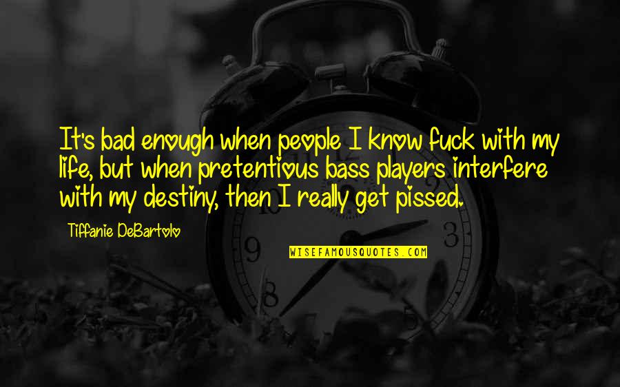 Bad People In Your Life Quotes By Tiffanie DeBartolo: It's bad enough when people I know fuck