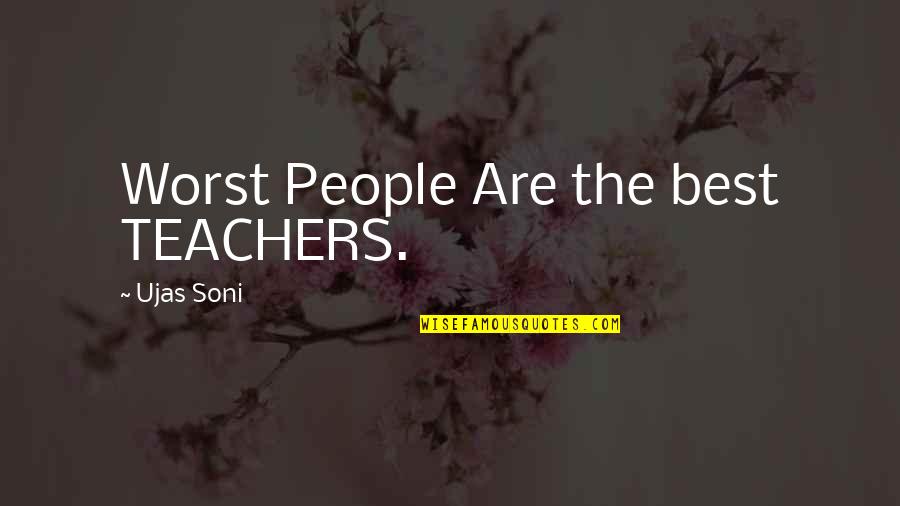 Bad People In Your Life Quotes By Ujas Soni: Worst People Are the best TEACHERS.