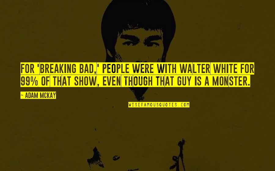 Bad People Quotes By Adam McKay: For 'Breaking Bad,' people were with Walter White