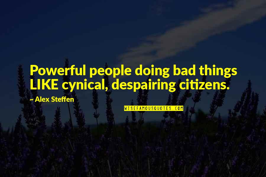 Bad People Quotes By Alex Steffen: Powerful people doing bad things LIKE cynical, despairing