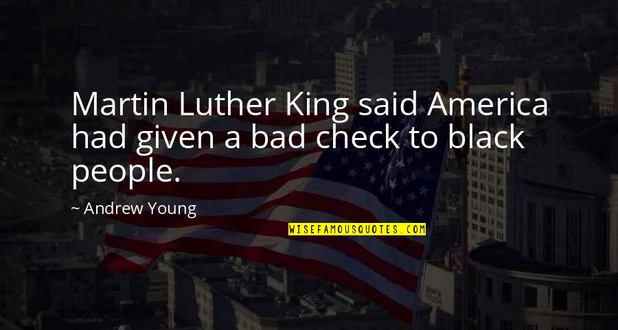 Bad People Quotes By Andrew Young: Martin Luther King said America had given a