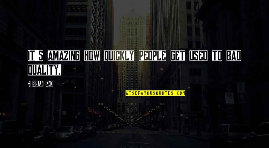 Bad People Quotes By Brian Eno: It's amazing how quickly people get used to