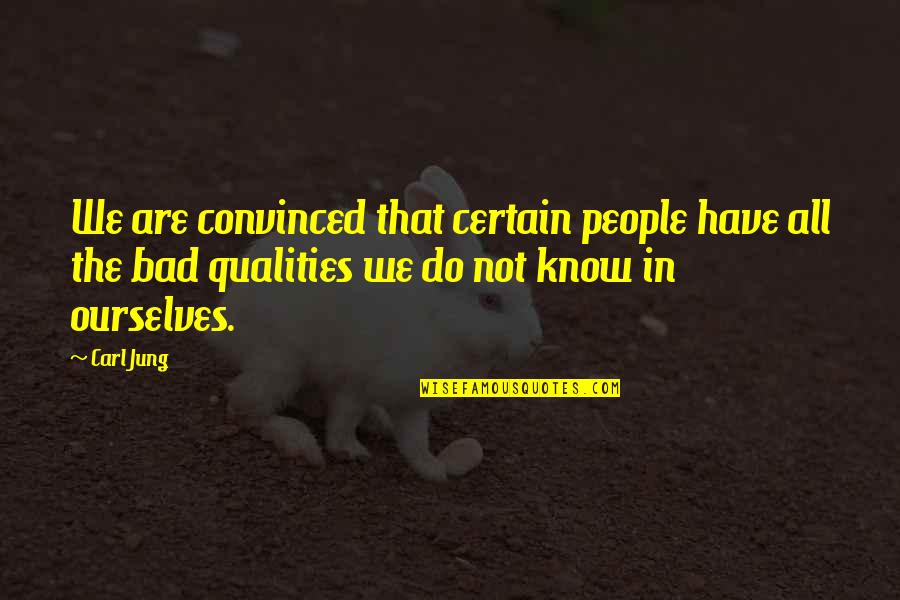 Bad People Quotes By Carl Jung: We are convinced that certain people have all