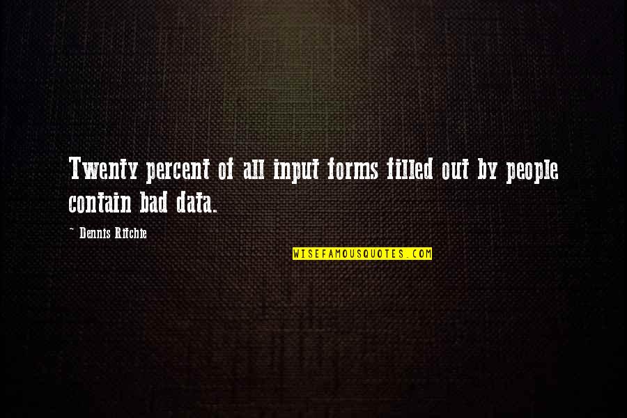 Bad People Quotes By Dennis Ritchie: Twenty percent of all input forms filled out