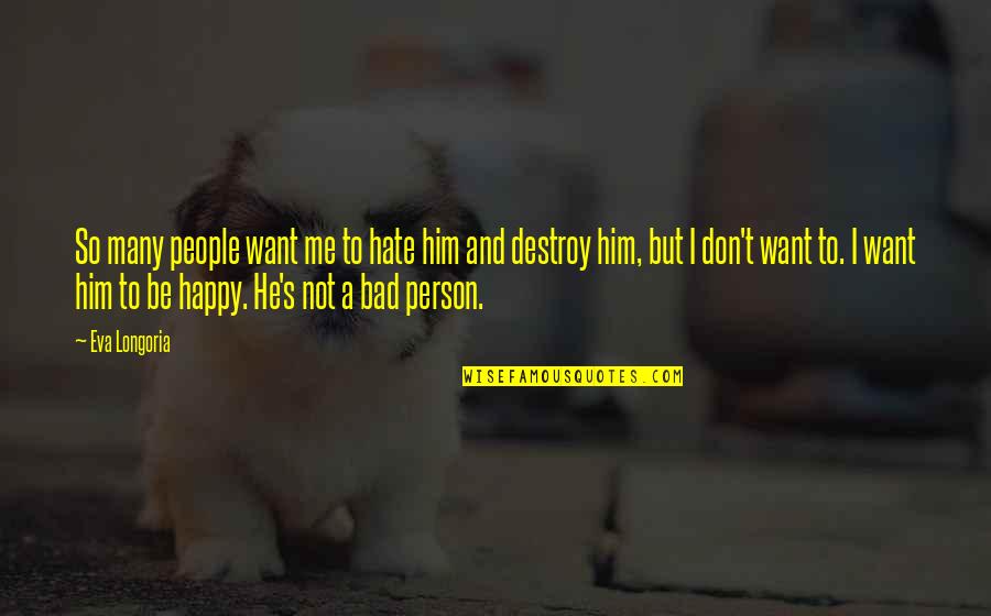 Bad People Quotes By Eva Longoria: So many people want me to hate him