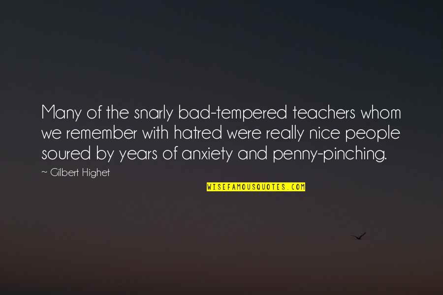 Bad People Quotes By Gilbert Highet: Many of the snarly bad-tempered teachers whom we