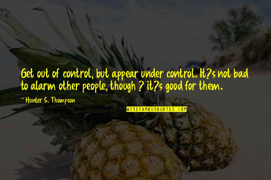Bad People Quotes By Hunter S. Thompson: Get out of control, but appear under control.