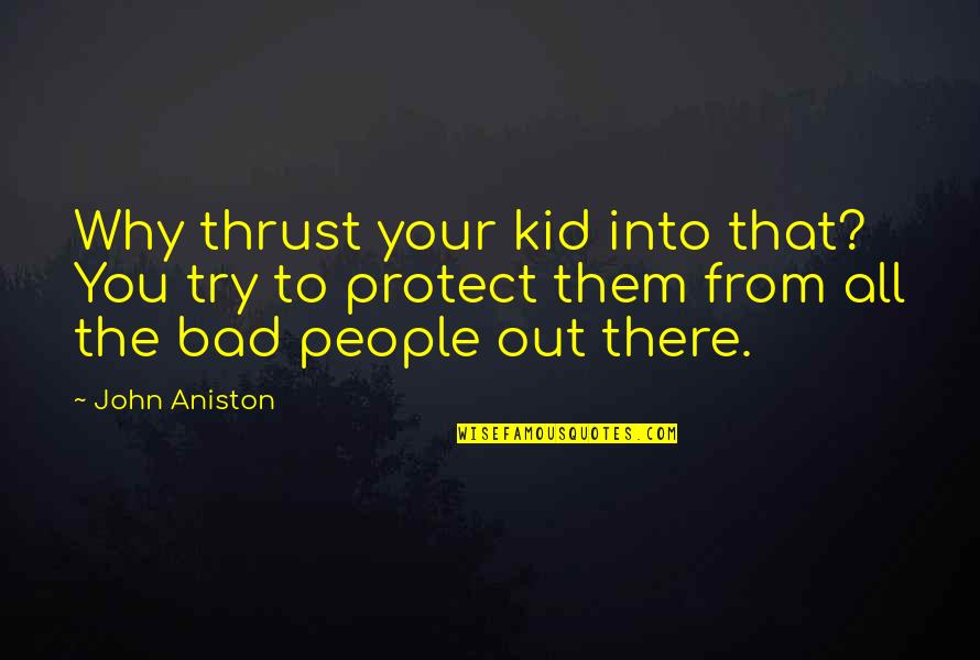 Bad People Quotes By John Aniston: Why thrust your kid into that? You try