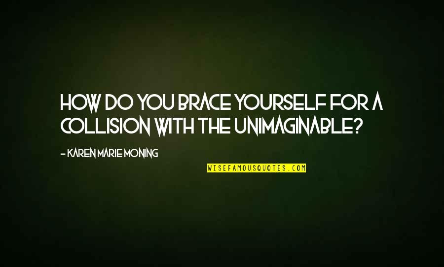 Bad Perfectionist Quotes By Karen Marie Moning: How do you brace yourself for a collision Bad Perfectionist Quotes By Karen Marie Moning: How do you brace yourself for a collision