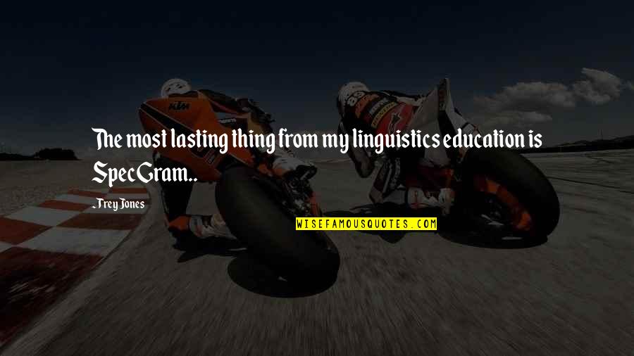 Bad Perfectionist Quotes By Trey Jones: The most lasting thing from my linguistics education