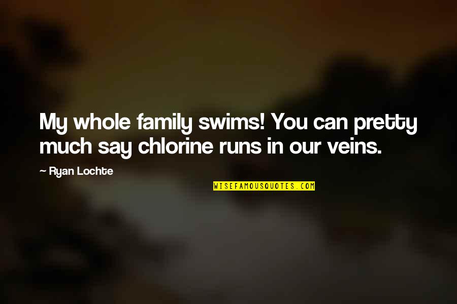 Bad Performance Appraisal Quotes By Ryan Lochte: My whole family swims! You can pretty much