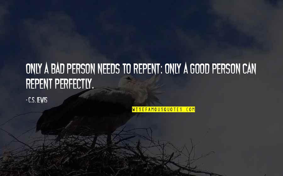 Bad Person Quotes By C.S. Lewis: Only a bad person needs to repent: only