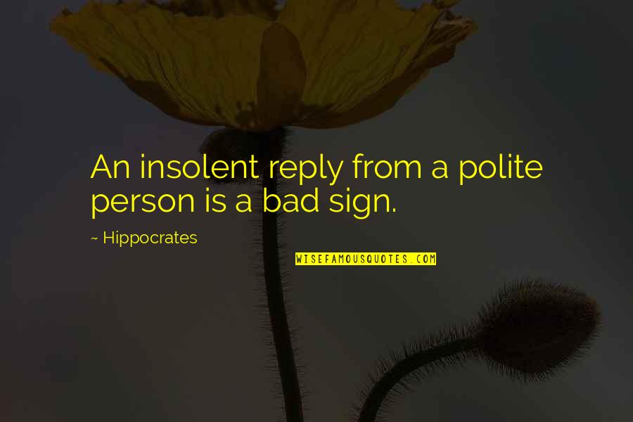 Bad Person Quotes By Hippocrates: An insolent reply from a polite person is