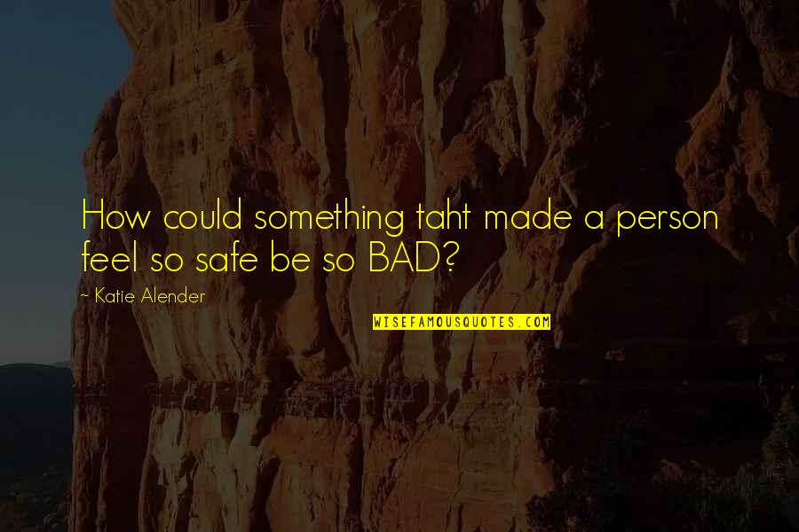 Bad Person Quotes By Katie Alender: How could something taht made a person feel