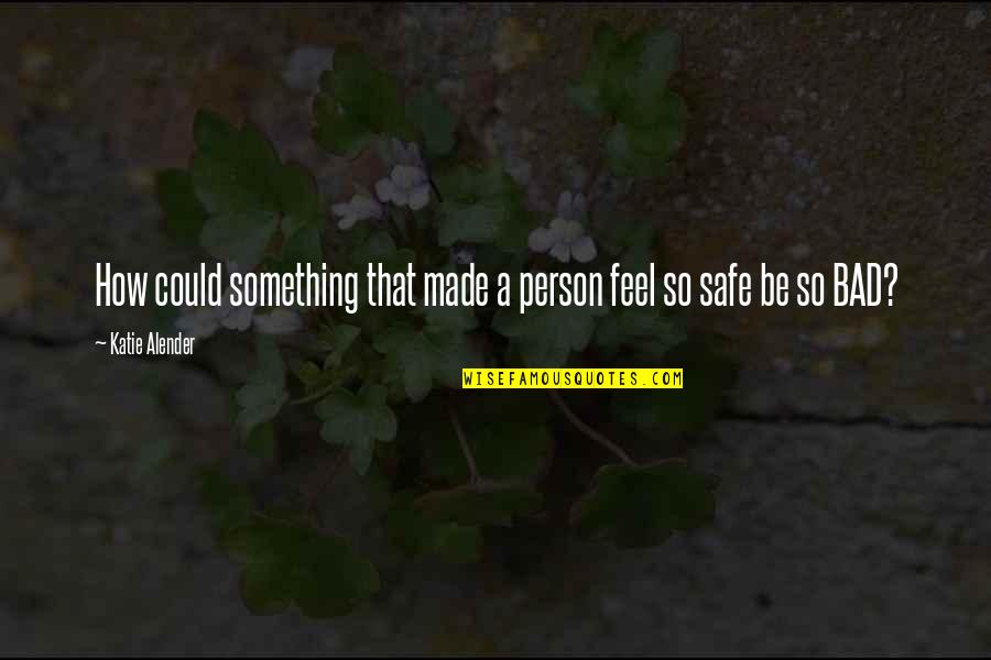 Bad Person Quotes By Katie Alender: How could something that made a person feel