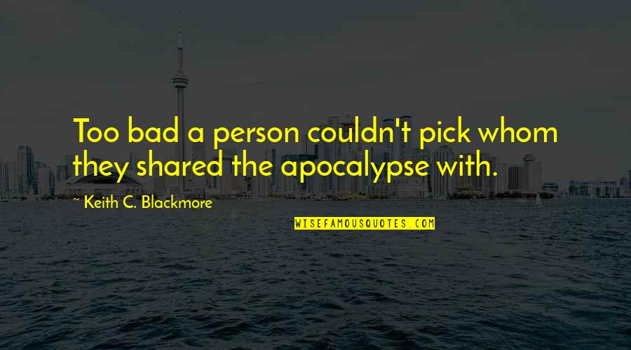Bad Person Quotes By Keith C. Blackmore: Too bad a person couldn't pick whom they