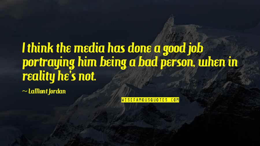 Bad Person Quotes By LaMont Jordan: I think the media has done a good