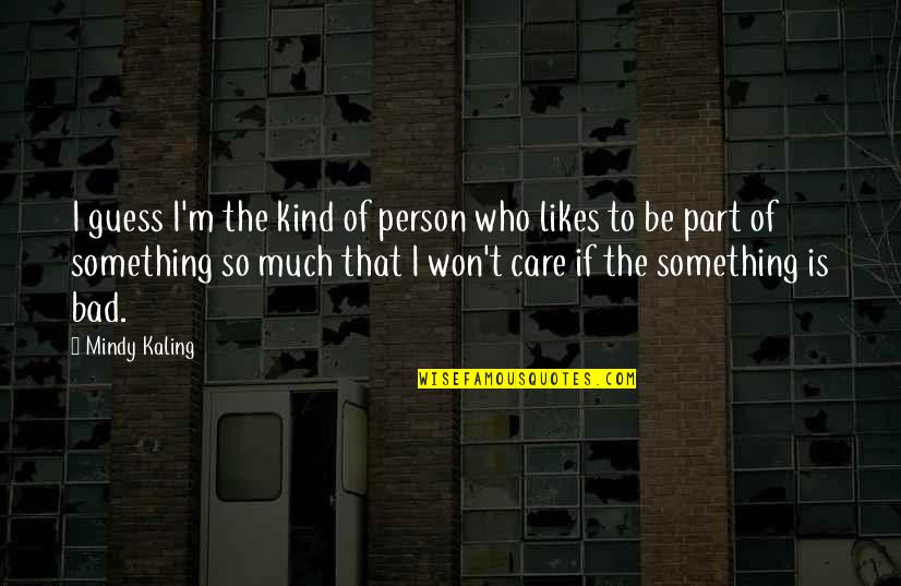 Bad Person Quotes By Mindy Kaling: I guess I'm the kind of person who