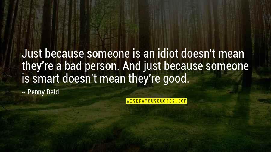 Bad Person Quotes By Penny Reid: Just because someone is an idiot doesn't mean