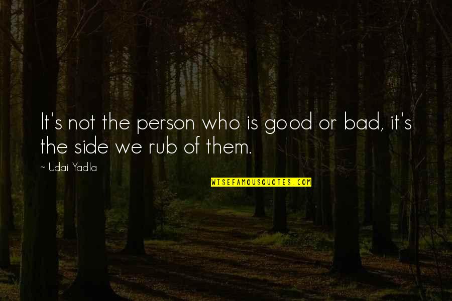 Bad Person Quotes By Udai Yadla: It's not the person who is good or