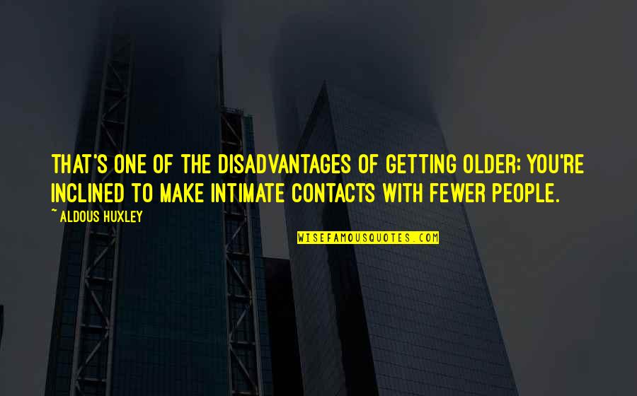 Bad Peta Quotes By Aldous Huxley: That's one of the disadvantages of getting older;