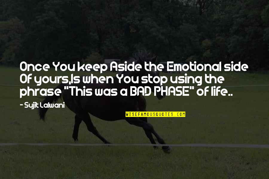 Bad Phase Of My Life Quotes By Sujit Lalwani: Once You keep Aside the Emotional side Of