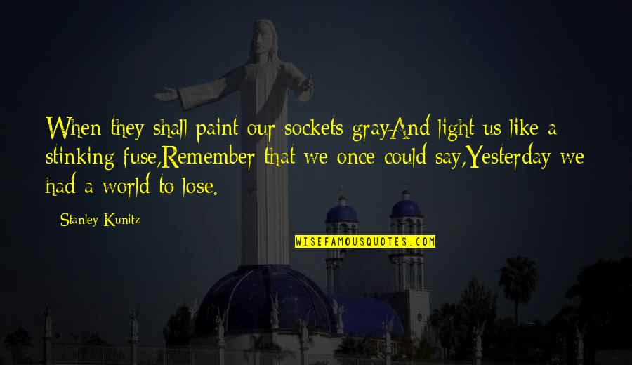 Bad Phases Of Life Quotes By Stanley Kunitz: When they shall paint our sockets grayAnd light