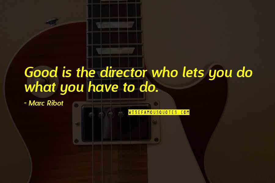 Bad Plagiarism Quotes By Marc Ribot: Good is the director who lets you do