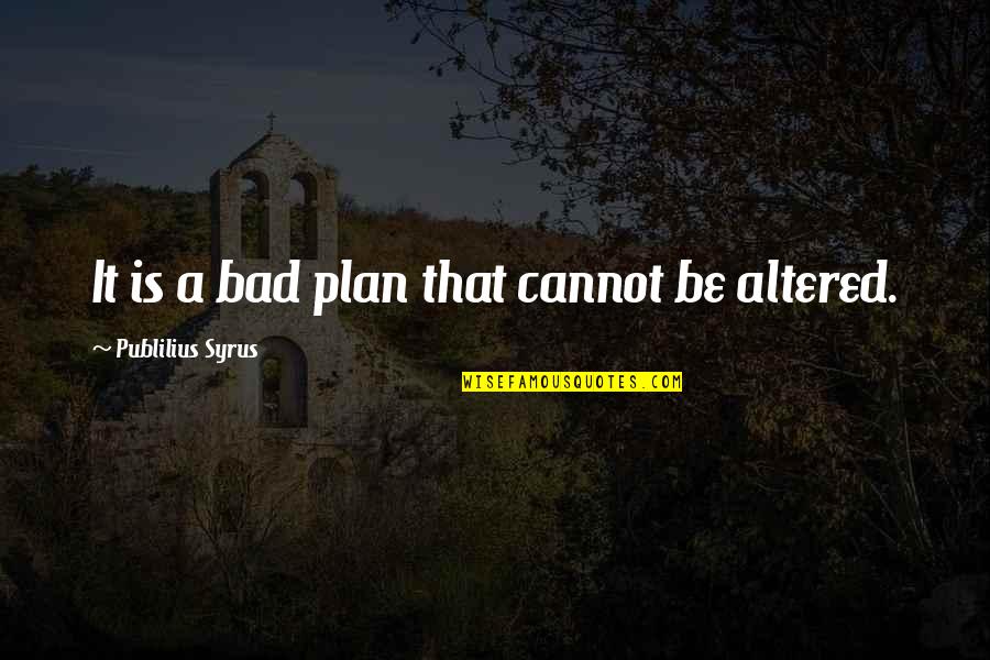 Bad Plan Quotes By Publilius Syrus: It is a bad plan that cannot be