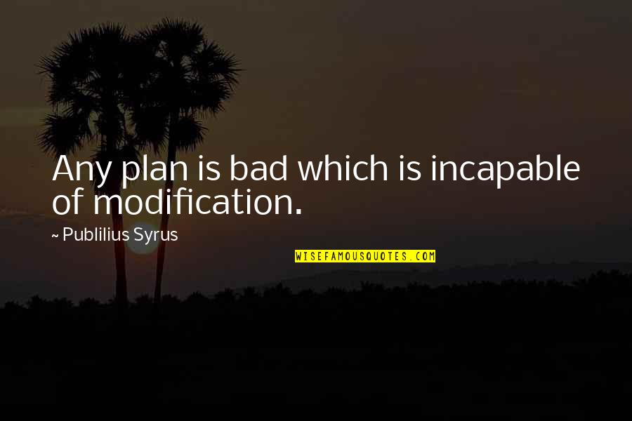 Bad Plan Quotes By Publilius Syrus: Any plan is bad which is incapable of