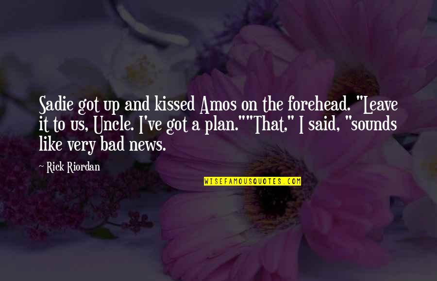 Bad Plan Quotes By Rick Riordan: Sadie got up and kissed Amos on the