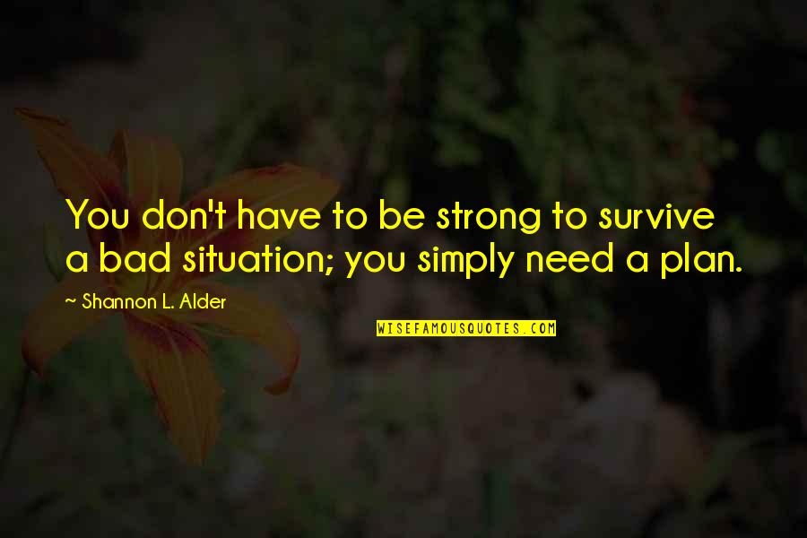 Bad Plan Quotes By Shannon L. Alder: You don't have to be strong to survive